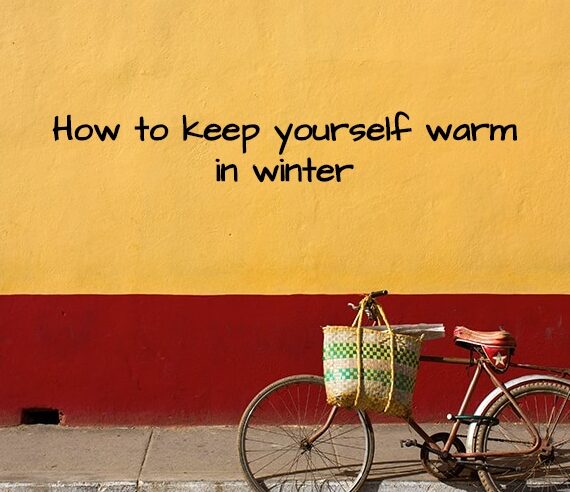How to keep yourself warm in winter